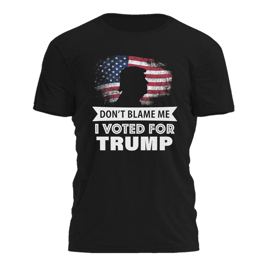 Dont Blame Me I Voted For Trump Tee - 3047